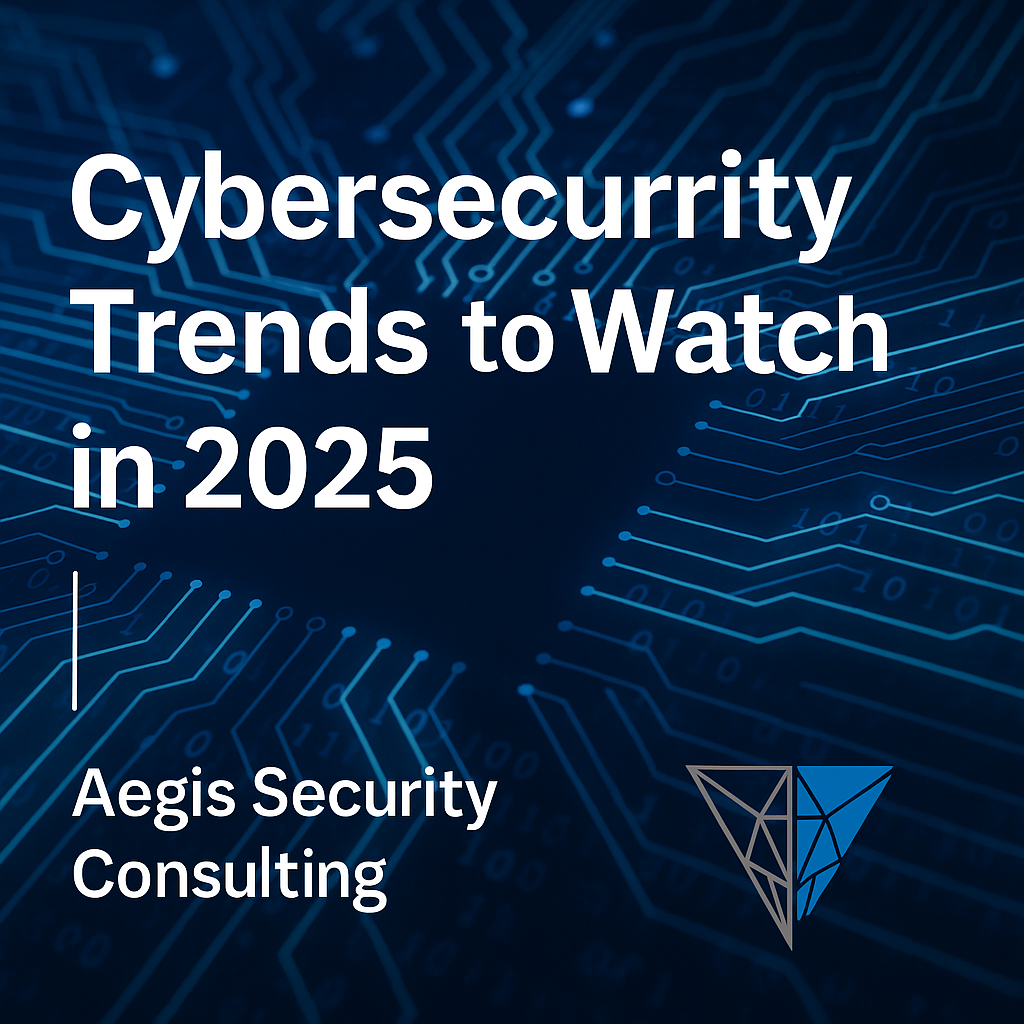 Cybersecurity Trends to Watch in 2025 | Aegis Security Consulting